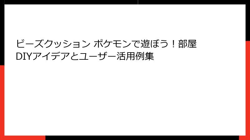 ビーズクッション ポケモンで遊ぼう！部屋DIYアイデアとユーザー活用例集