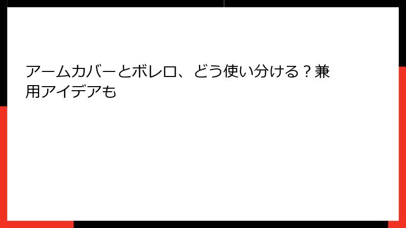 アームカバーとボレロ、どう使い分ける?兼用アイデアも