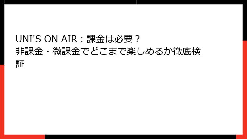 UNI'S ON AIR：課金は必要？ 非課金・微課金でどこまで楽しめるか徹底検証