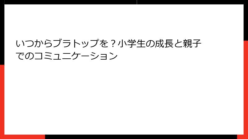いつからブラトップを？小学生の成長と親子でのコミュニケーション