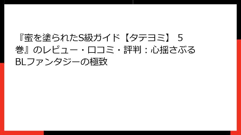 『蜜を塗られたS級ガイド【タテヨミ】 5巻』のレビュー・口コミ・評判：心揺さぶるBLファンタジーの極致