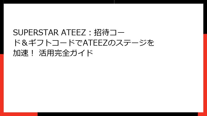 SUPERSTAR ATEEZ：招待コード＆ギフトコードでATEEZのステージを加速！ 活用完全ガイド