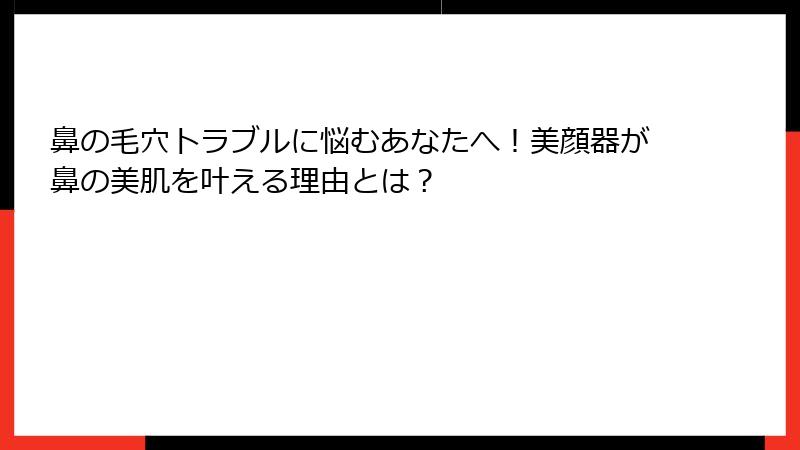 鼻の毛穴トラブルに悩むあなたへ！美顔器が鼻の美肌を叶える理由とは？