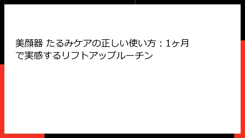 美顔器 たるみケアの正しい使い方：1ヶ月で実感するリフトアップルーチン