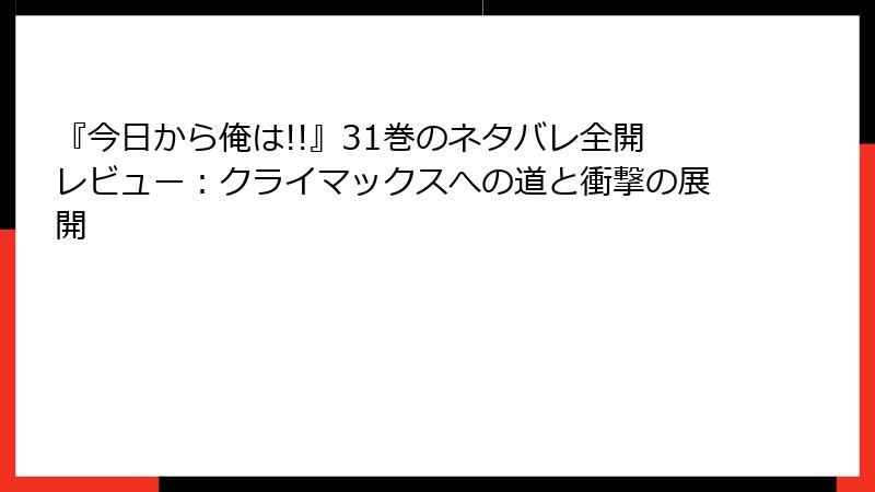 『今日から俺は!!』31巻のネタバレ全開レビュー：クライマックスへの道と衝撃の展開