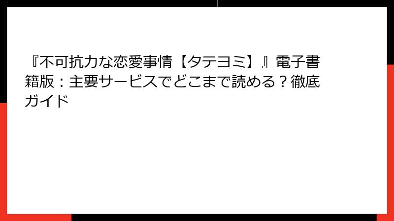 『不可抗力な恋愛事情【タテヨミ】』電子書籍版：主要サービスでどこまで読める？徹底ガイド