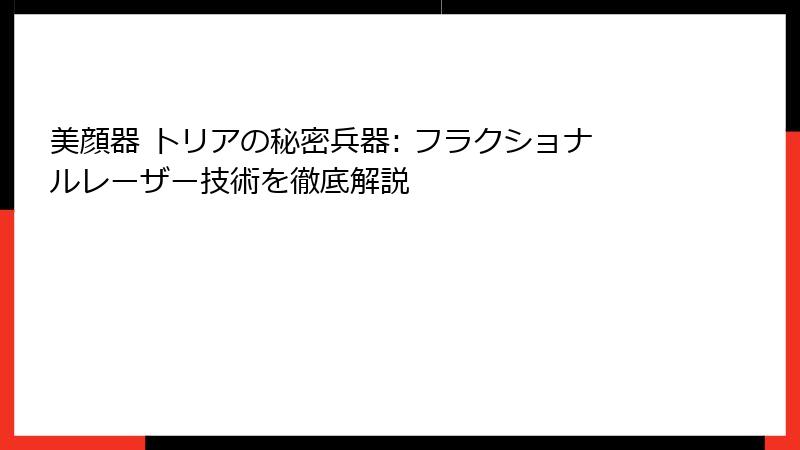 美顔器 トリアの秘密兵器: フラクショナルレーザー技術を徹底解説