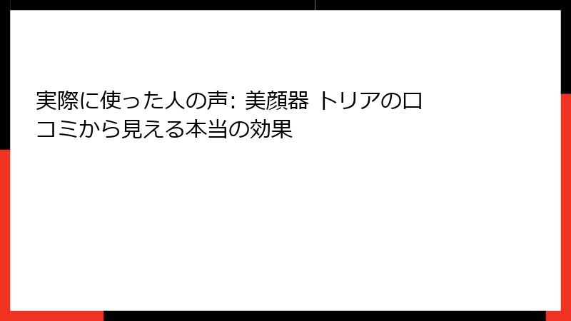 実際に使った人の声: 美顔器 トリアの口コミから見える本当の効果