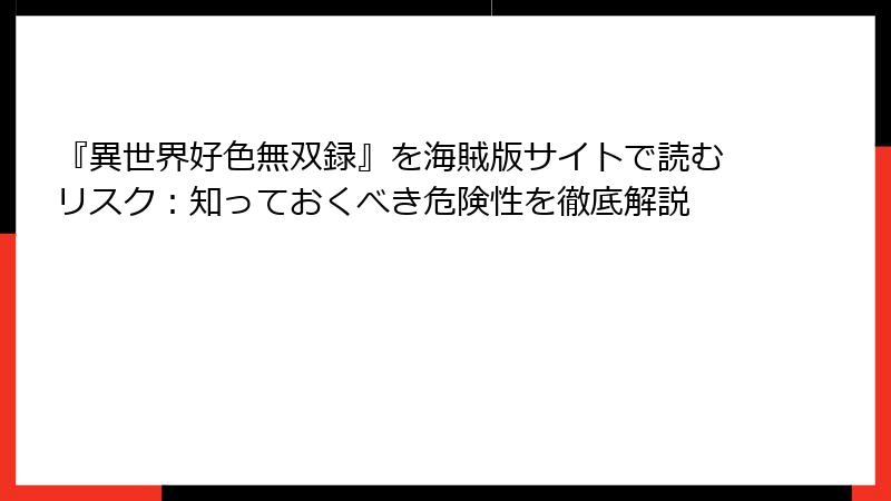 『異世界好色無双録』を海賊版サイトで読むリスク：知っておくべき危険性を徹底解説