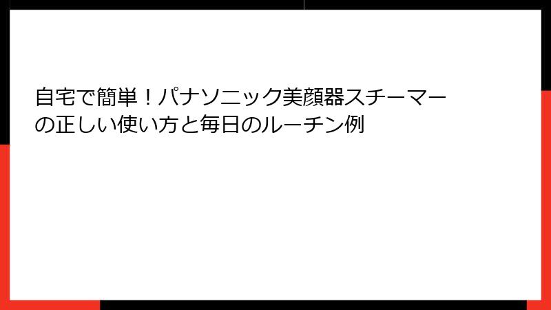 自宅で簡単！パナソニック美顔器スチーマーの正しい使い方と毎日のルーチン例