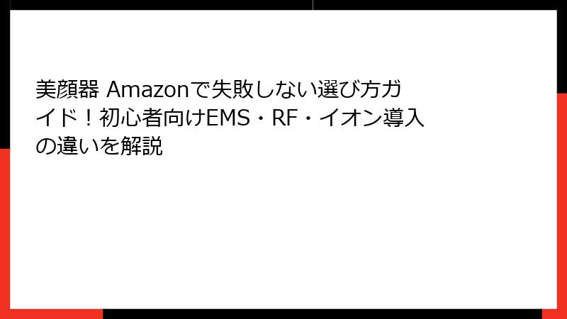 美顔器 Amazonで失敗しない選び方ガイド！初心者向けEMS・RF・イオン導入の違いを解説