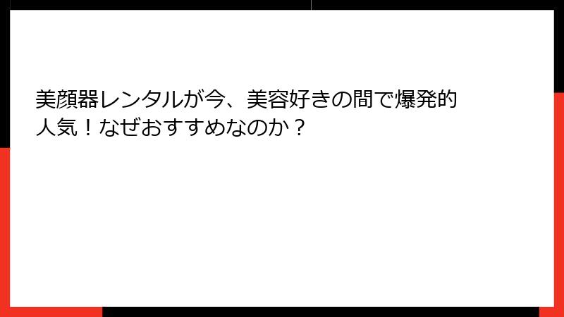 美顔器レンタルが今、美容好きの間で爆発的人気！なぜおすすめなのか？