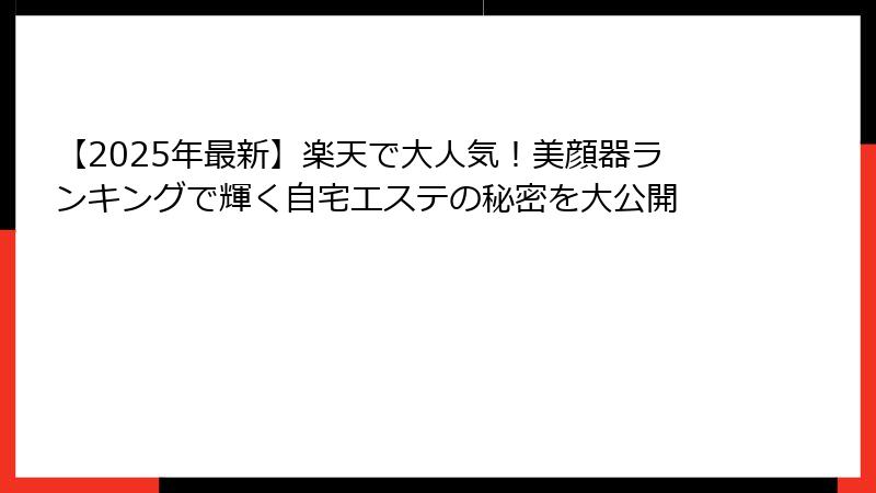 【2025年最新】楽天で大人気！美顔器ランキングで輝く自宅エステの秘密を大公開