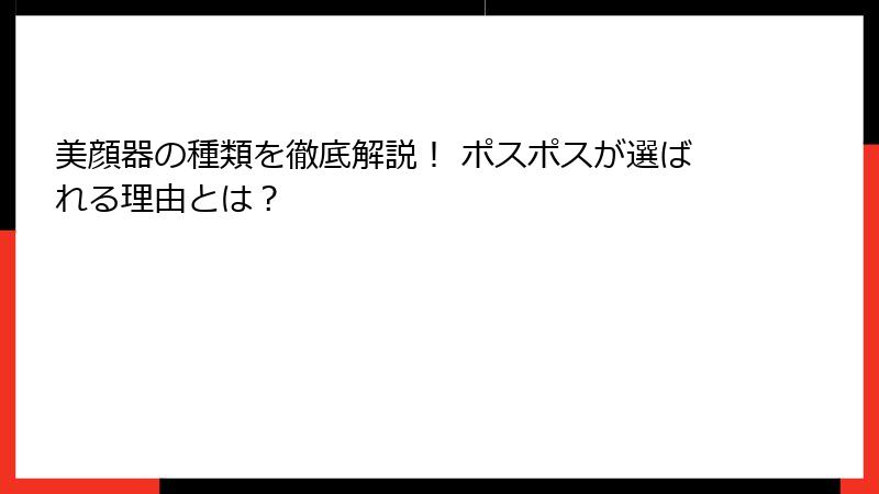 美顔器の種類を徹底解説！ ポスポスが選ばれる理由とは？