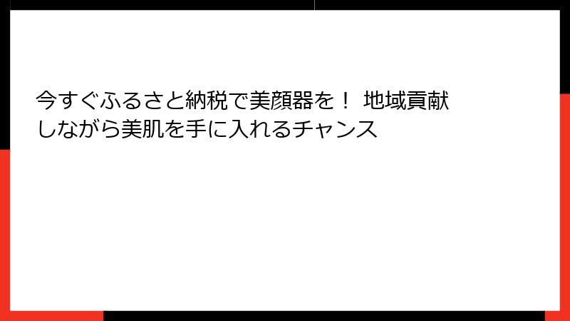 今すぐふるさと納税で美顔器を！ 地域貢献しながら美肌を手に入れるチャンス