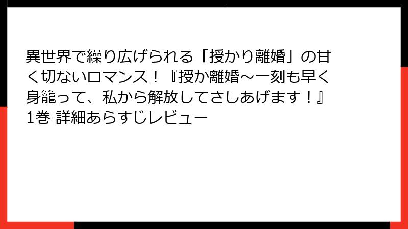 異世界で繰り広げられる「授かり離婚」の甘く切ないロマンス!『授か離婚~一刻も早く身籠って、私から解放してさしあげます!』1巻 詳細あらすじレビュー