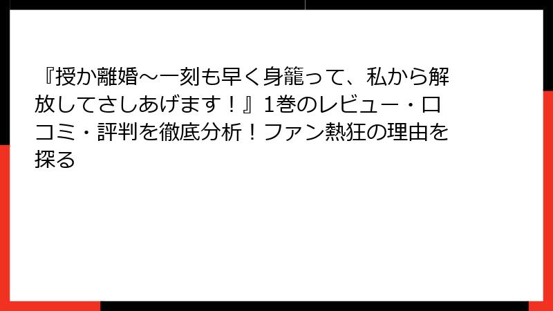 『授か離婚~一刻も早く身籠って、私から解放してさしあげます!』1巻のレビュー・口コミ・評判を徹底分析!ファン熱狂の理由を探る