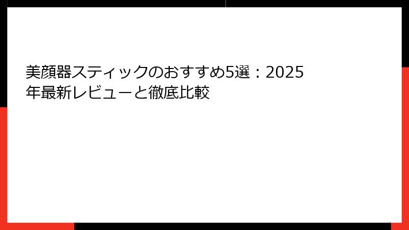美顔器スティックのおすすめ5選：2025年最新レビューと徹底比較