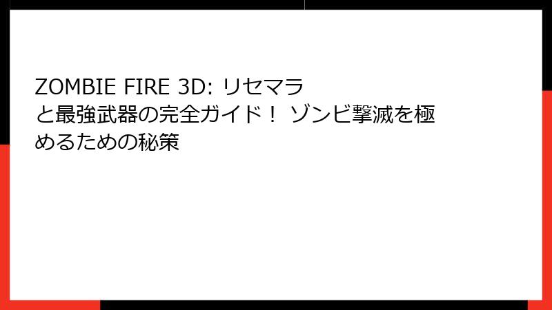 ZOMBIE FIRE 3D: リセマラと最強武器の完全ガイド！ ゾンビ撃滅を極めるための秘策