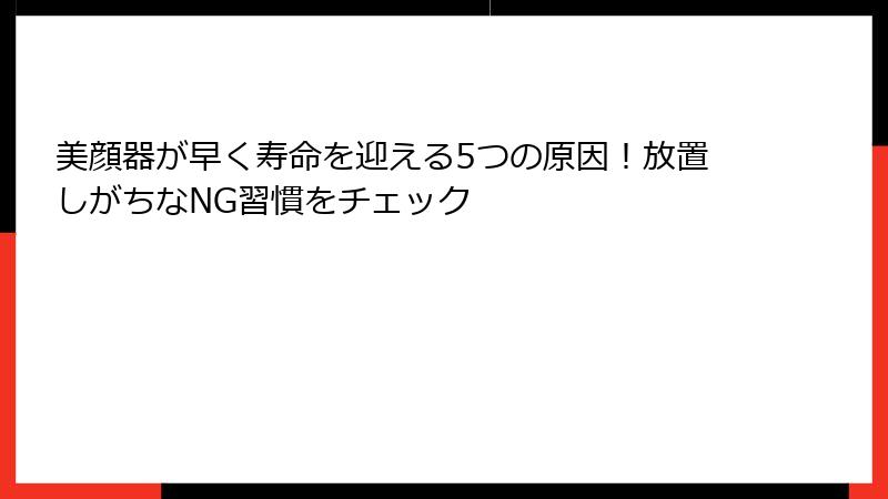 美顔器が早く寿命を迎える5つの原因！放置しがちなNG習慣をチェック