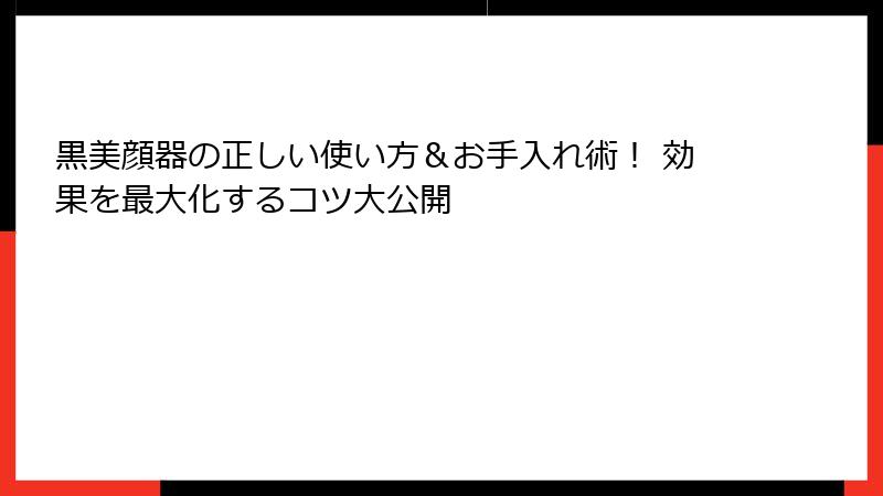 黒美顔器の正しい使い方＆お手入れ術！ 効果を最大化するコツ大公開
