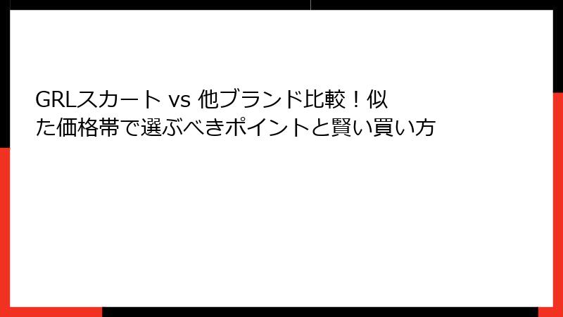 GRLスカート vs 他ブランド比較！似た価格帯で選ぶべきポイントと賢い買い方