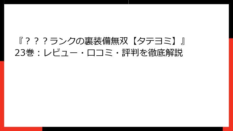 『？？？ランクの裏装備無双【タテヨミ】』23巻：レビュー・口コミ・評判を徹底解説