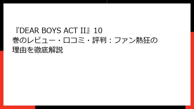 『DEAR BOYS ACT II』10巻のレビュー・口コミ・評判：ファン熱狂の理由を徹底解説