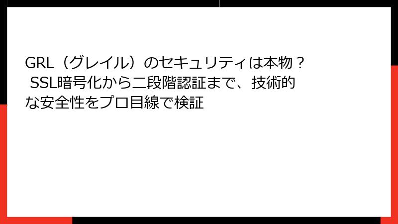 GRL（グレイル）のセキュリティは本物？ SSL暗号化から二段階認証まで、技術的な安全性をプロ目線で検証