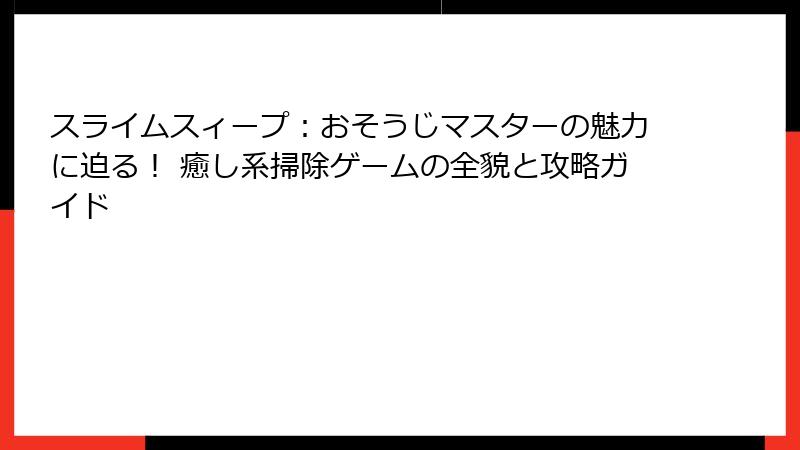 スライムスィープ：おそうじマスターの魅力に迫る！ 癒し系掃除ゲームの全貌と攻略ガイド