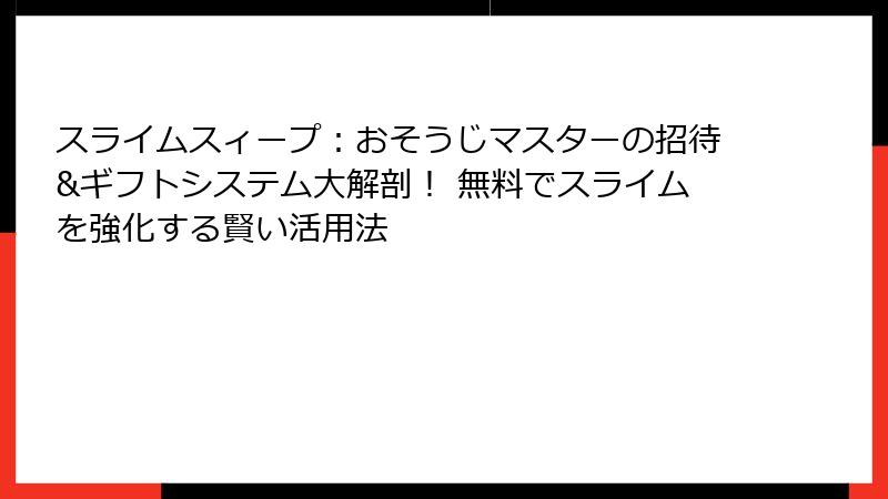 スライムスィープ：おそうじマスターの招待&ギフトシステム大解剖！ 無料でスライムを強化する賢い活用法
