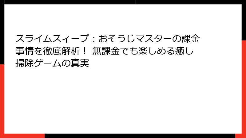 スライムスィープ：おそうじマスターの課金事情を徹底解析！ 無課金でも楽しめる癒し掃除ゲームの真実