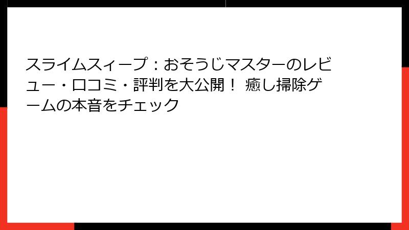 スライムスィープ：おそうじマスターのレビュー・口コミ・評判を大公開！ 癒し掃除ゲームの本音をチェック