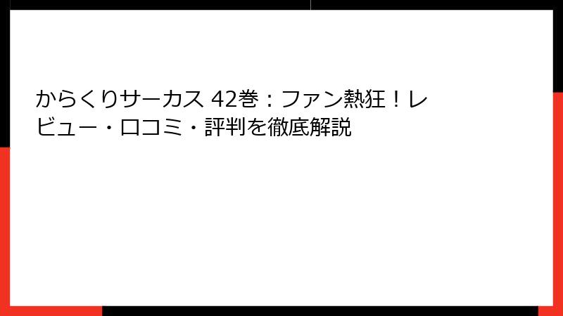 からくりサーカス 42巻：ファン熱狂！レビュー・口コミ・評判を徹底解説