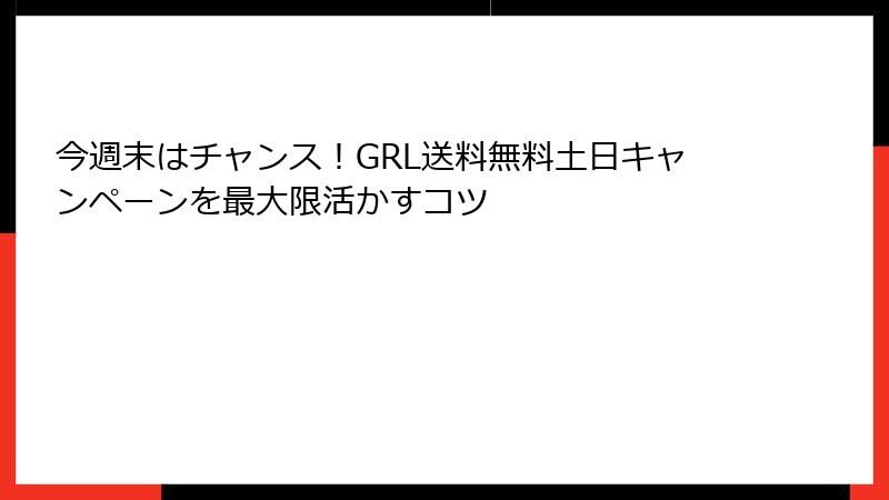 今週末はチャンス！GRL送料無料土日キャンペーンを最大限活かすコツ