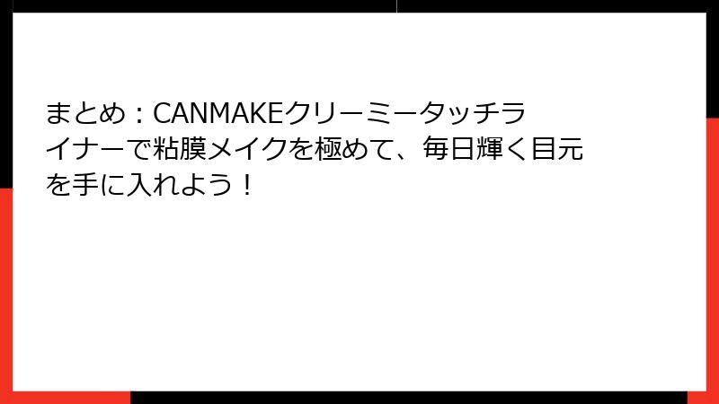 まとめ：CANMAKEクリーミータッチライナーで粘膜メイクを極めて、毎日輝く目元を手に入れよう！