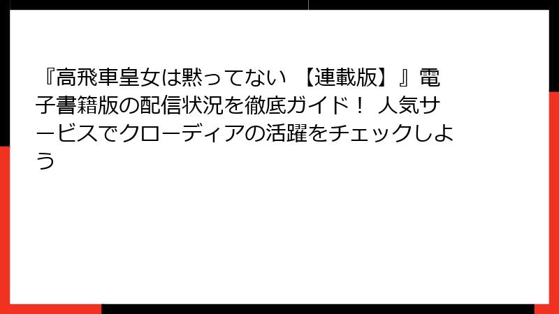 『高飛車皇女は黙ってない 【連載版】』電子書籍版の配信状況を徹底ガイド！ 人気サービスでクローディアの活躍をチェックしよう