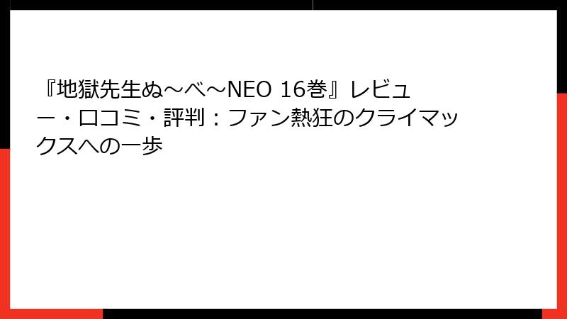 『地獄先生ぬ～べ～NEO 16巻』レビュー・口コミ・評判：ファン熱狂のクライマックスへの一歩