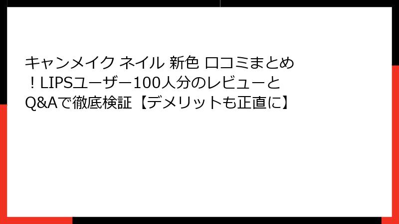 キャンメイク ネイル 新色 口コミまとめ！LIPSユーザー100人分のレビューとQ&Aで徹底検証【デメリットも正直に】