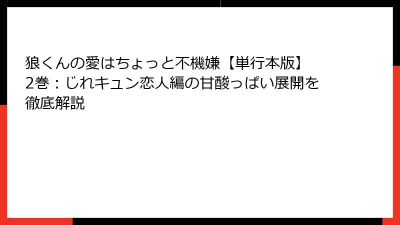 狼くんの愛はちょっと不機嫌【単行本版】 2巻：じれキュン恋人編の甘酸っぱい展開を徹底解説
