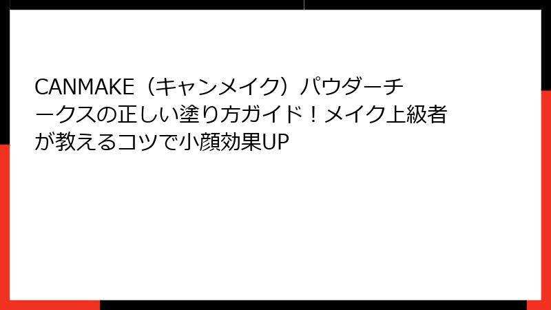 CANMAKE（キャンメイク）パウダーチークスの正しい塗り方ガイド！メイク上級者が教えるコツで小顔効果UP