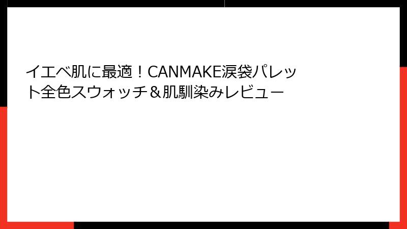 イエベ肌に最適！CANMAKE涙袋パレット全色スウォッチ＆肌馴染みレビュー