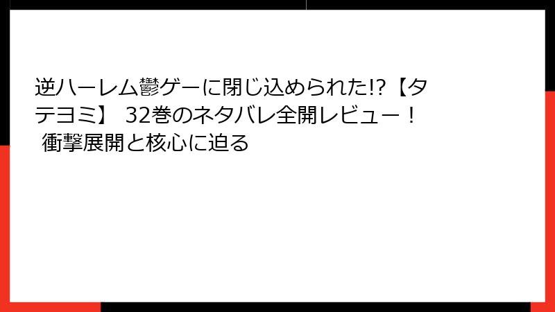 逆ハーレム鬱ゲーに閉じ込められた!?【タテヨミ】 32巻のネタバレ全開レビュー！ 衝撃展開と核心に迫る