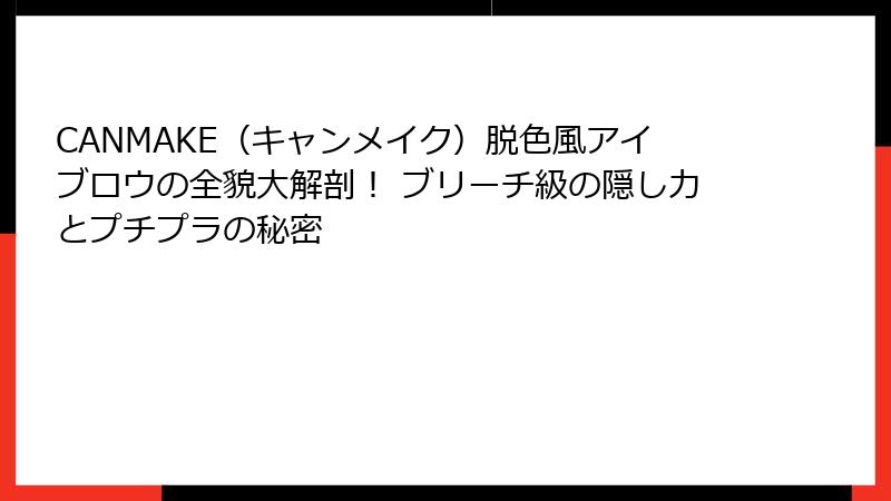CANMAKE（キャンメイク）脱色風アイブロウの全貌大解剖！ ブリーチ級の隠し力とプチプラの秘密
