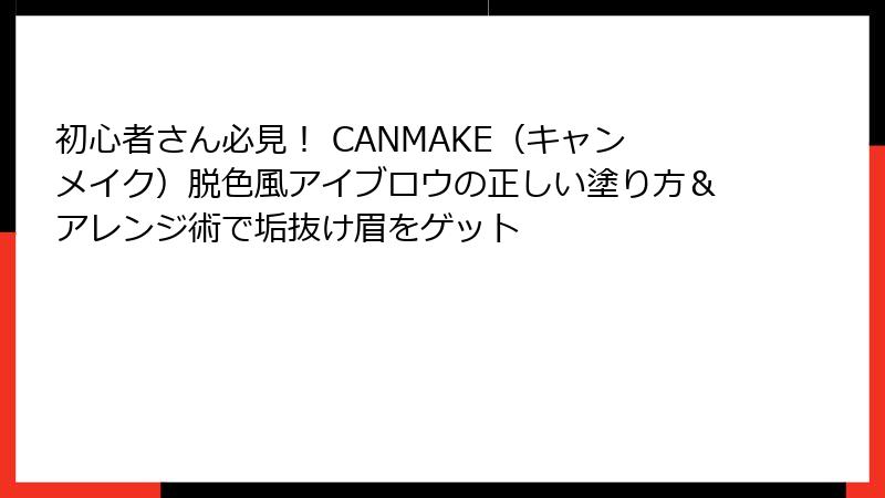 初心者さん必見！ CANMAKE（キャンメイク）脱色風アイブロウの正しい塗り方＆アレンジ術で垢抜け眉をゲット