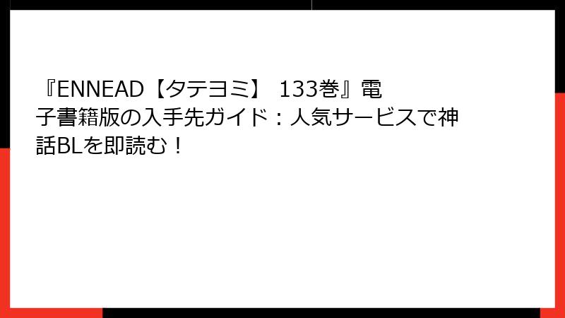 『ENNEAD【タテヨミ】 133巻』電子書籍版の入手先ガイド：人気サービスで神話BLを即読む！