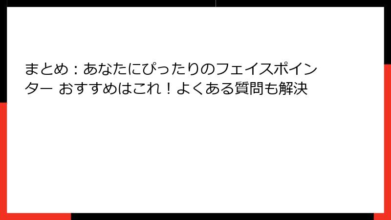 まとめ:あなたにぴったりのフェイスポインター おすすめはこれ!よくある質問も解決