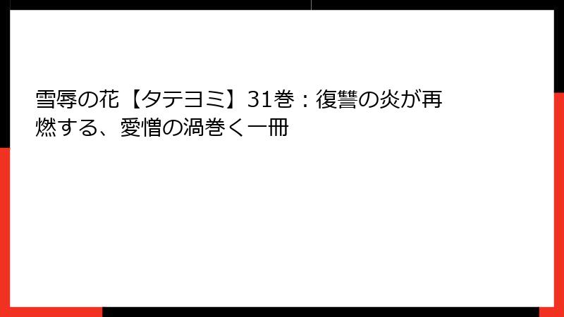 雪辱の花【タテヨミ】31巻：復讐の炎が再燃する、愛憎の渦巻く一冊