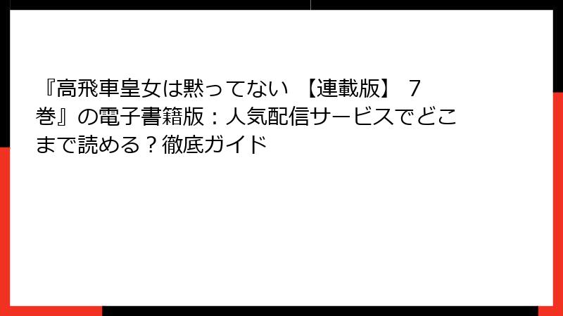 『高飛車皇女は黙ってない 【連載版】 7巻』の電子書籍版：人気配信サービスでどこまで読める？徹底ガイド
