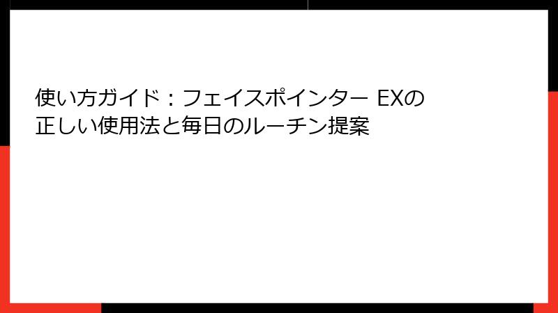 使い方ガイド：フェイスポインター EXの正しい使用法と毎日のルーチン提案